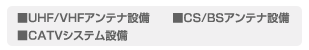 UHF/VHFアンテナ設備、CS/BSアンテナ設備、CATVシステム設備