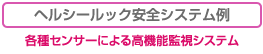 ヘルシールック安全システム例　各種センサーによる高機能監視システム